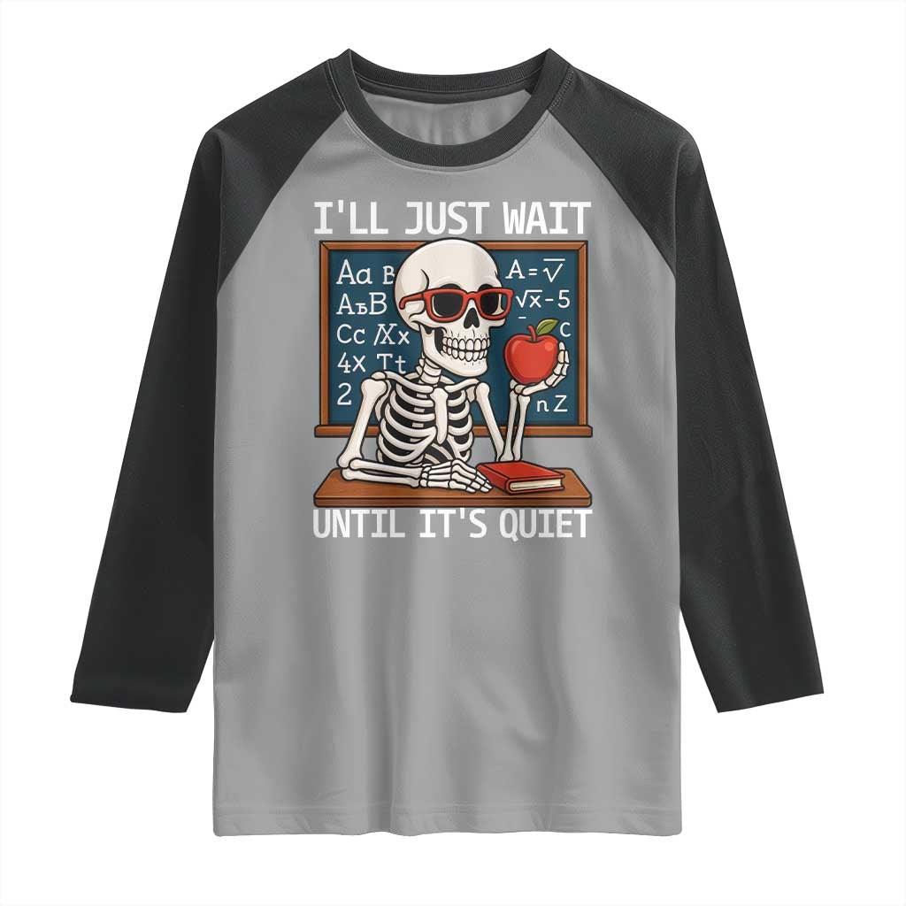 I Will Just Wait Until It Is Quite Raglan Shirt Funny Skeleton Teacher - Wonder Print Shop