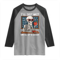 I Will Just Wait Until It Is Quite Raglan Shirt Funny Skeleton Teacher - Wonder Print Shop