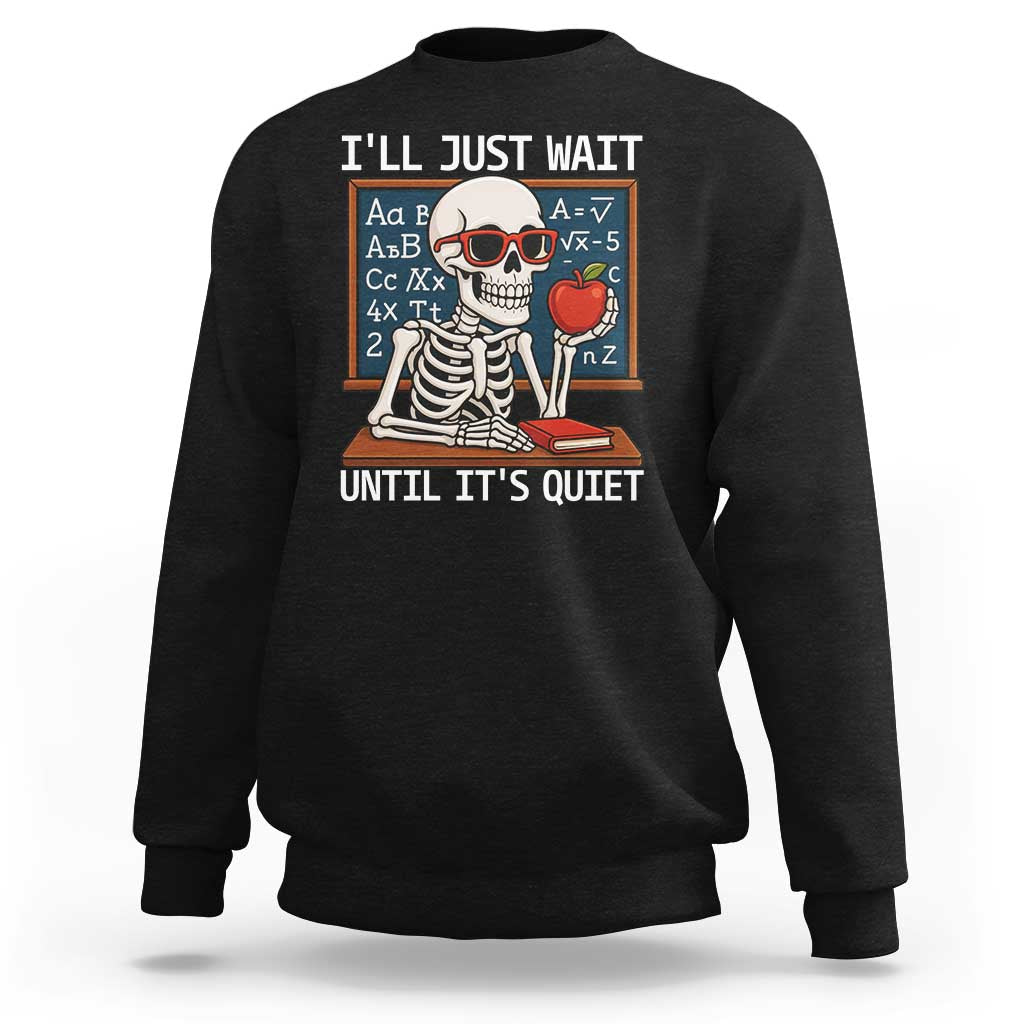 I Will Just Wait Until It Is Quite Sweatshirt Funny Skeleton Teacher - Wonder Print Shop