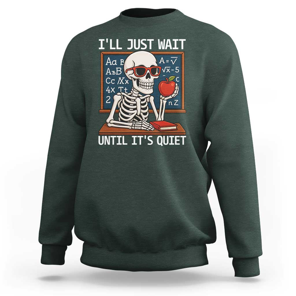 I Will Just Wait Until It Is Quite Sweatshirt Funny Skeleton Teacher - Wonder Print Shop