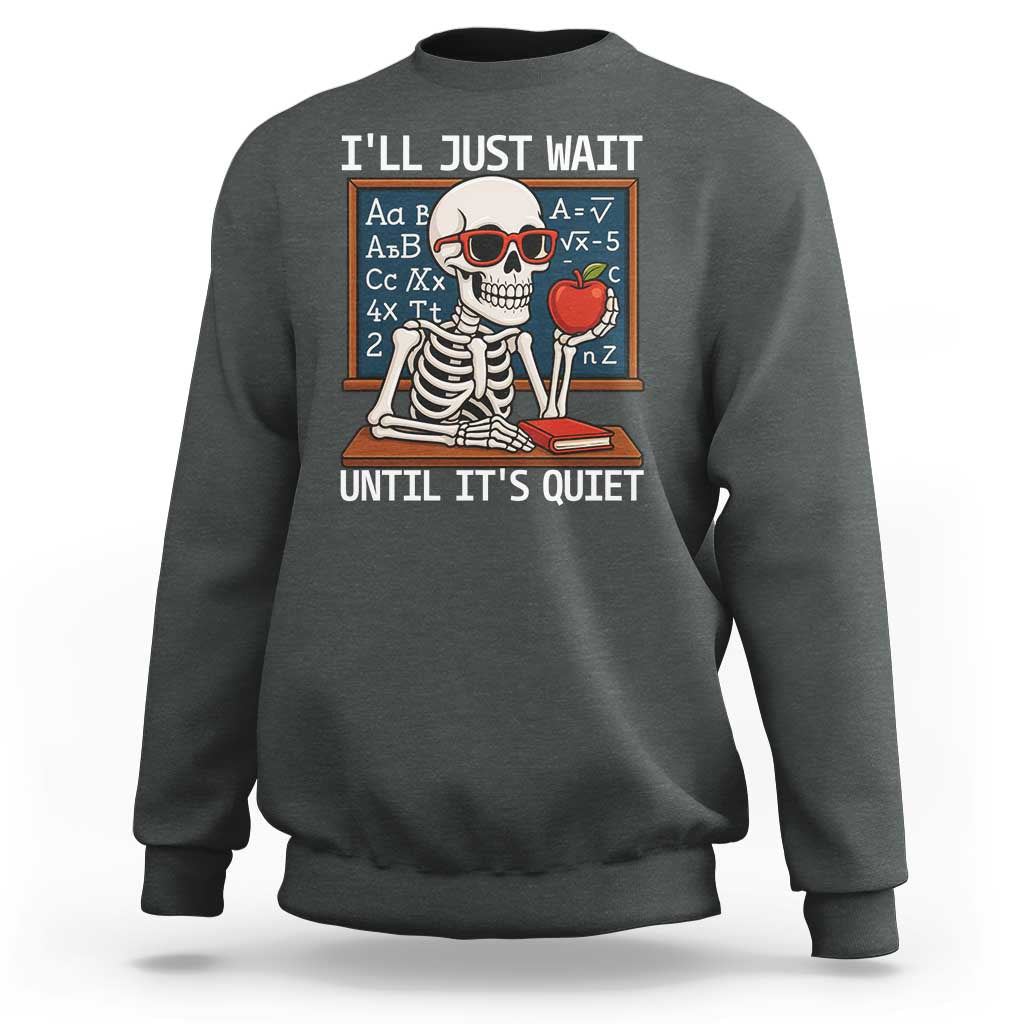 I Will Just Wait Until It Is Quite Sweatshirt Funny Skeleton Teacher - Wonder Print Shop