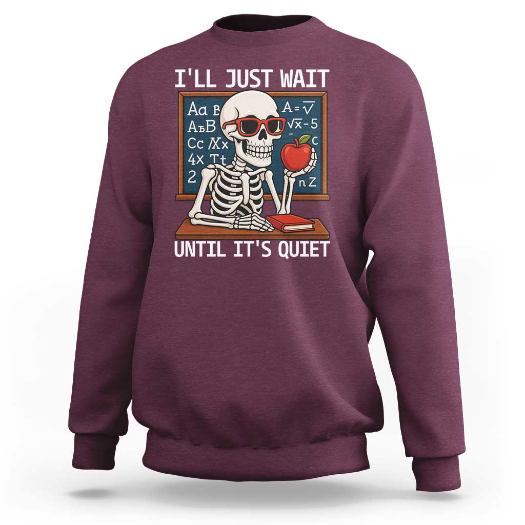 I Will Just Wait Until It Is Quite Sweatshirt Funny Skeleton Teacher - Wonder Print Shop