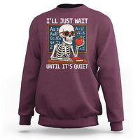 I Will Just Wait Until It Is Quite Sweatshirt Funny Skeleton Teacher - Wonder Print Shop