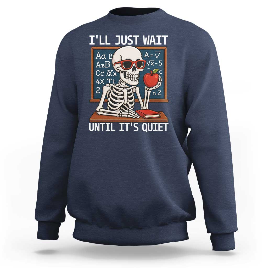 I Will Just Wait Until It Is Quite Sweatshirt Funny Skeleton Teacher - Wonder Print Shop