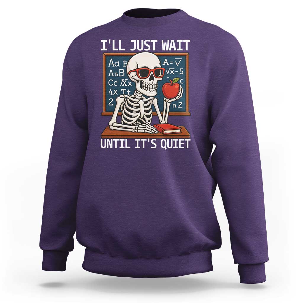I Will Just Wait Until It Is Quite Sweatshirt Funny Skeleton Teacher - Wonder Print Shop