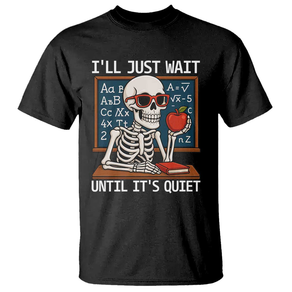 I Will Just Wait Until It Is Quite T Shirt Funny Skeleton Teacher - Wonder Print Shop