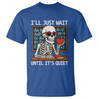 I Will Just Wait Until It Is Quite T Shirt Funny Skeleton Teacher - Wonder Print Shop