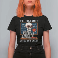 I Will Just Wait Until It Is Quite T Shirt For Women Funny Skeleton Teacher - Wonder Print Shop
