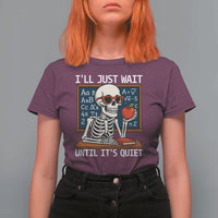 I Will Just Wait Until It Is Quite T Shirt For Women Funny Skeleton Teacher - Wonder Print Shop