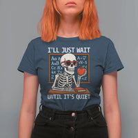 I Will Just Wait Until It Is Quite T Shirt For Women Funny Skeleton Teacher - Wonder Print Shop