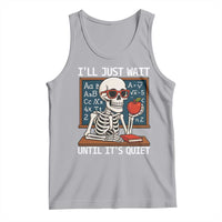 I Will Just Wait Until It Is Quite Tank Top Funny Skeleton Teacher - Wonder Print Shop
