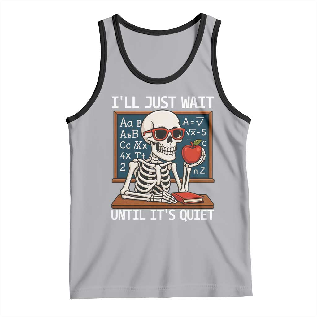 I Will Just Wait Until It Is Quite Tank Top Funny Skeleton Teacher - Wonder Print Shop