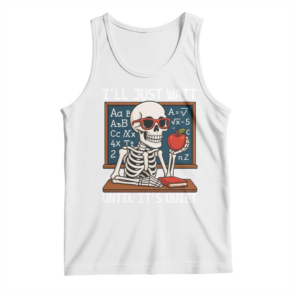 I Will Just Wait Until It Is Quite Tank Top Funny Skeleton Teacher - Wonder Print Shop