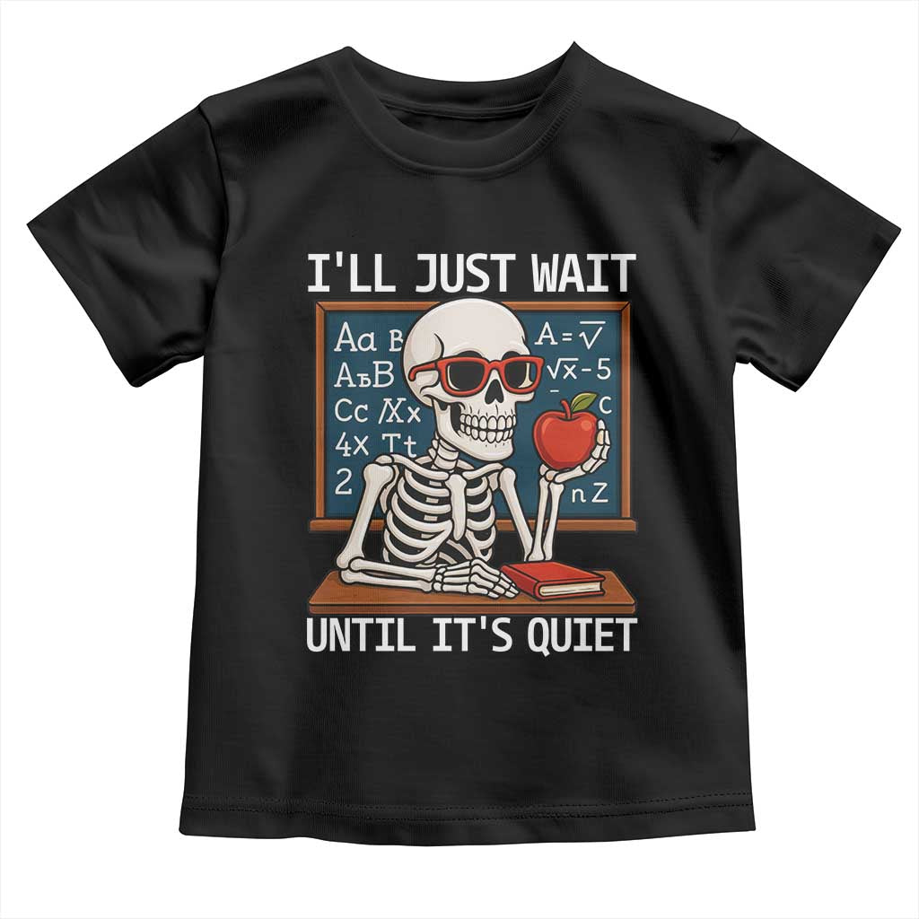 I Will Just Wait Until It Is Quite Toddler T Shirt Funny Skeleton Teacher - Wonder Print Shop