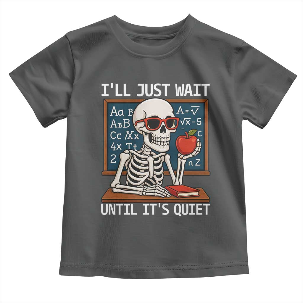 I Will Just Wait Until It Is Quite Toddler T Shirt Funny Skeleton Teacher - Wonder Print Shop