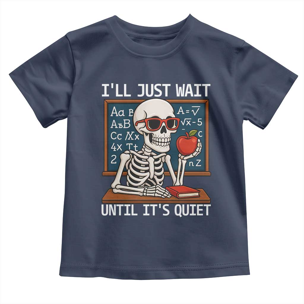 I Will Just Wait Until It Is Quite Toddler T Shirt Funny Skeleton Teacher - Wonder Print Shop
