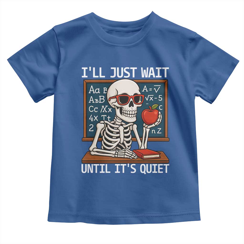 I Will Just Wait Until It Is Quite Toddler T Shirt Funny Skeleton Teacher - Wonder Print Shop