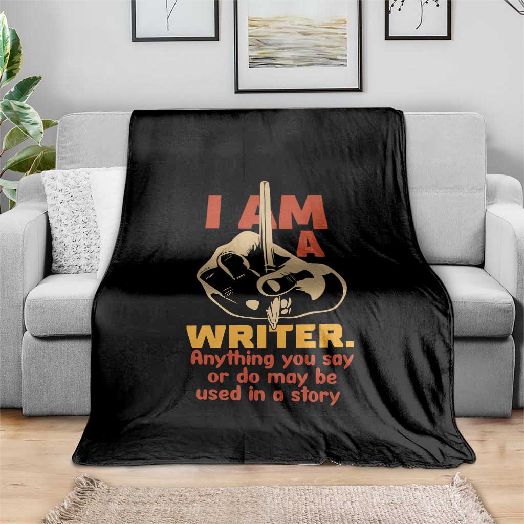 Funny Writer Sarcastic Throw Blanket I Am A Writer Anything You Say Or Do May Be Used In A Story - Wonder Print Shop
