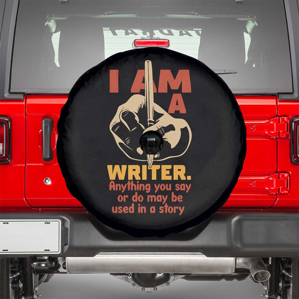 Funny Writer Sarcastic Spare Tire Cover I Am A Writer Anything You Say Or Do May Be Used In A Story - Wonder Print Shop