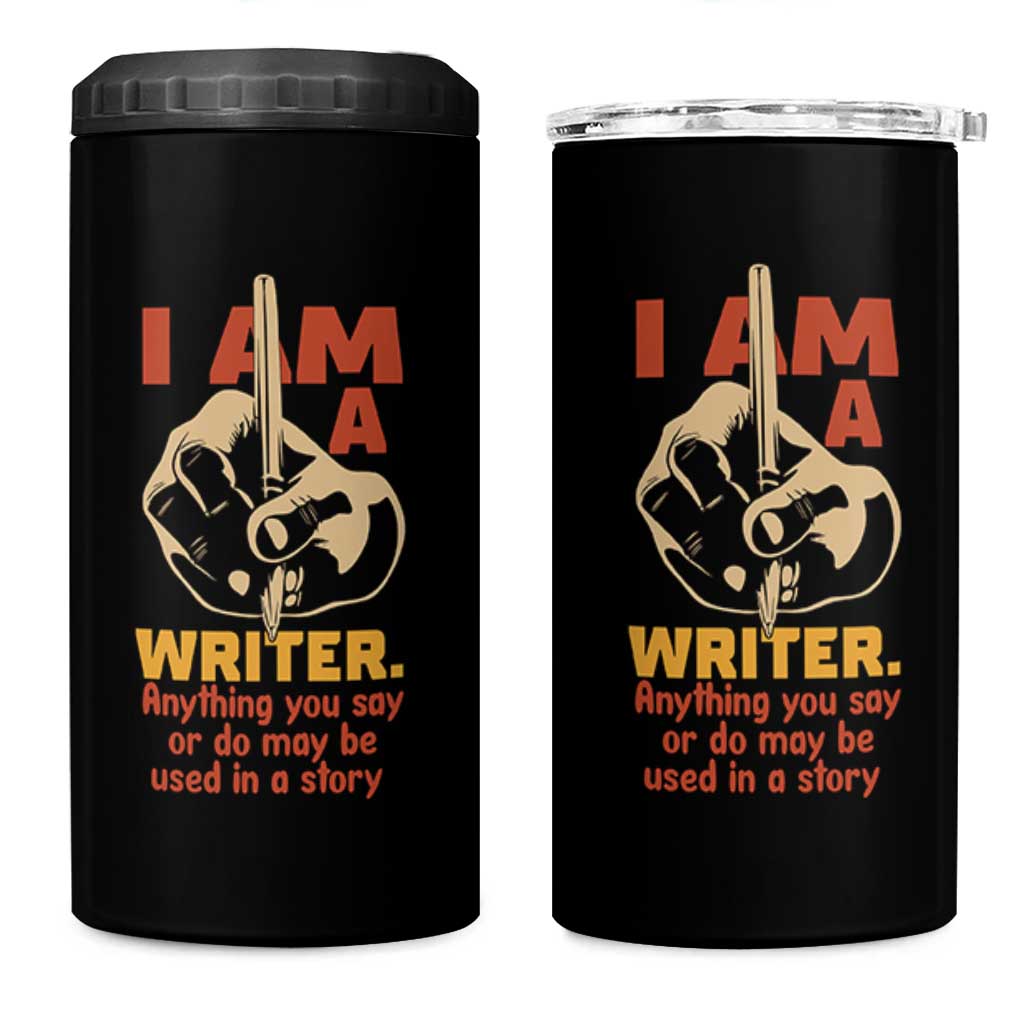Funny Writer Sarcastic 4 in 1 Can Cooler Tumbler I Am A Writer Anything You Say Or Do May Be Used In A Story - Wonder Print Shop