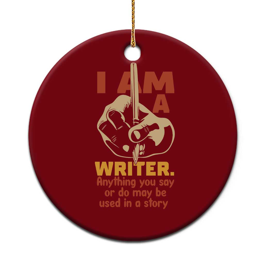 Funny Writer Sarcastic Ceramic Ornament I Am A Writer Anything You Say Or Do May Be Used In A Story - Wonder Print Shop
