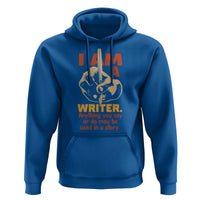 Funny Writer Sarcastic Hoodie I Am A Writer Anything You Say Or Do May Be Used In A Story - Wonder Print Shop