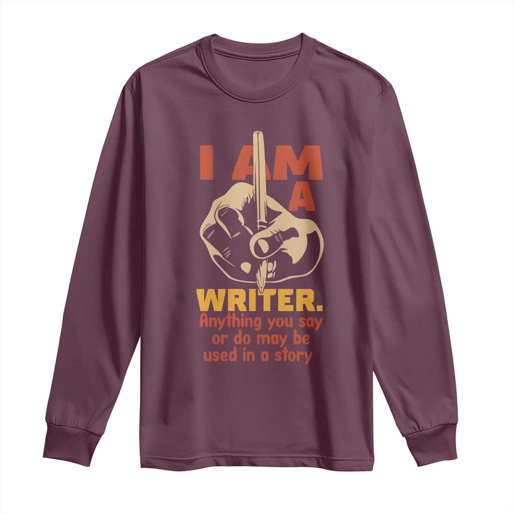 Funny Writer Sarcastic Long Sleeve Shirt I Am A Writer Anything You Say Or Do May Be Used In A Story - Wonder Print Shop