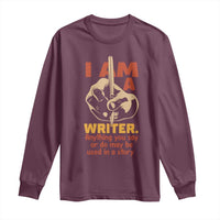 Funny Writer Sarcastic Long Sleeve Shirt I Am A Writer Anything You Say Or Do May Be Used In A Story - Wonder Print Shop