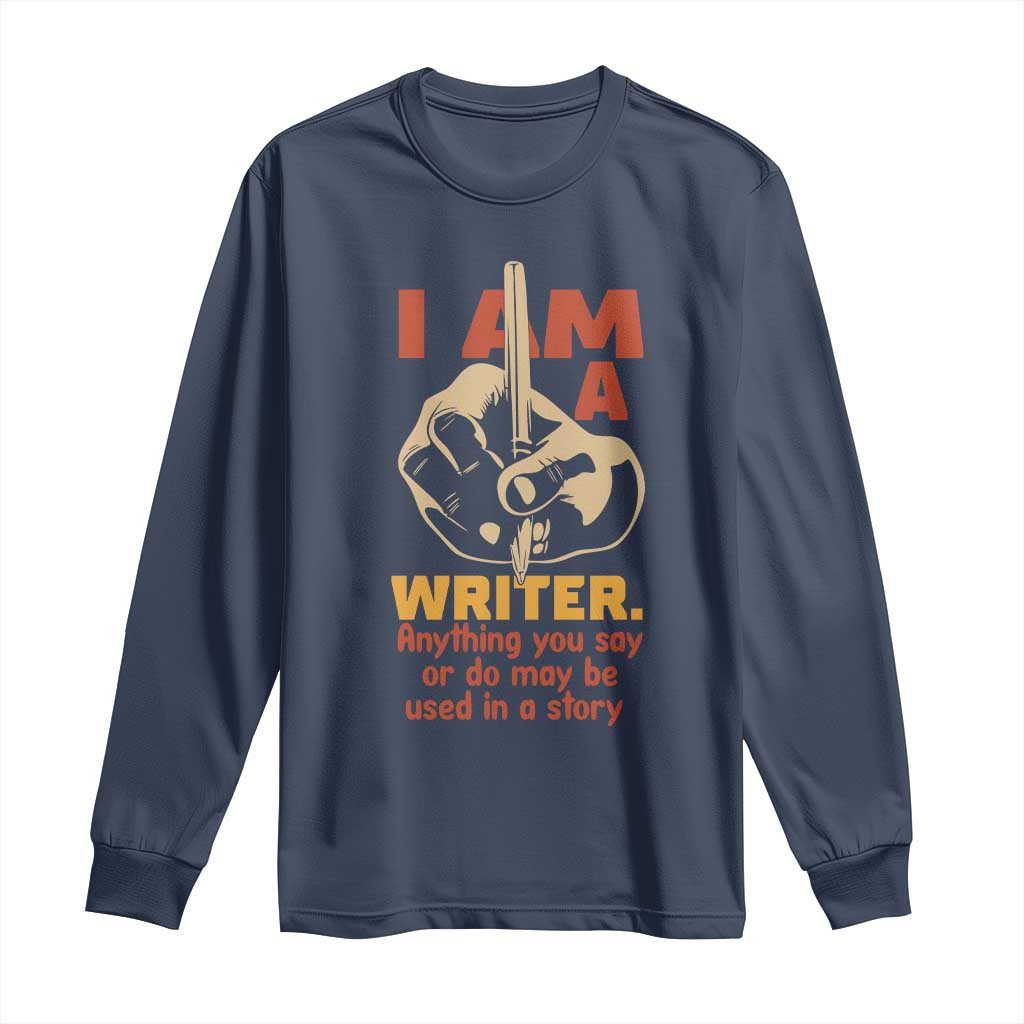 Funny Writer Sarcastic Long Sleeve Shirt I Am A Writer Anything You Say Or Do May Be Used In A Story - Wonder Print Shop