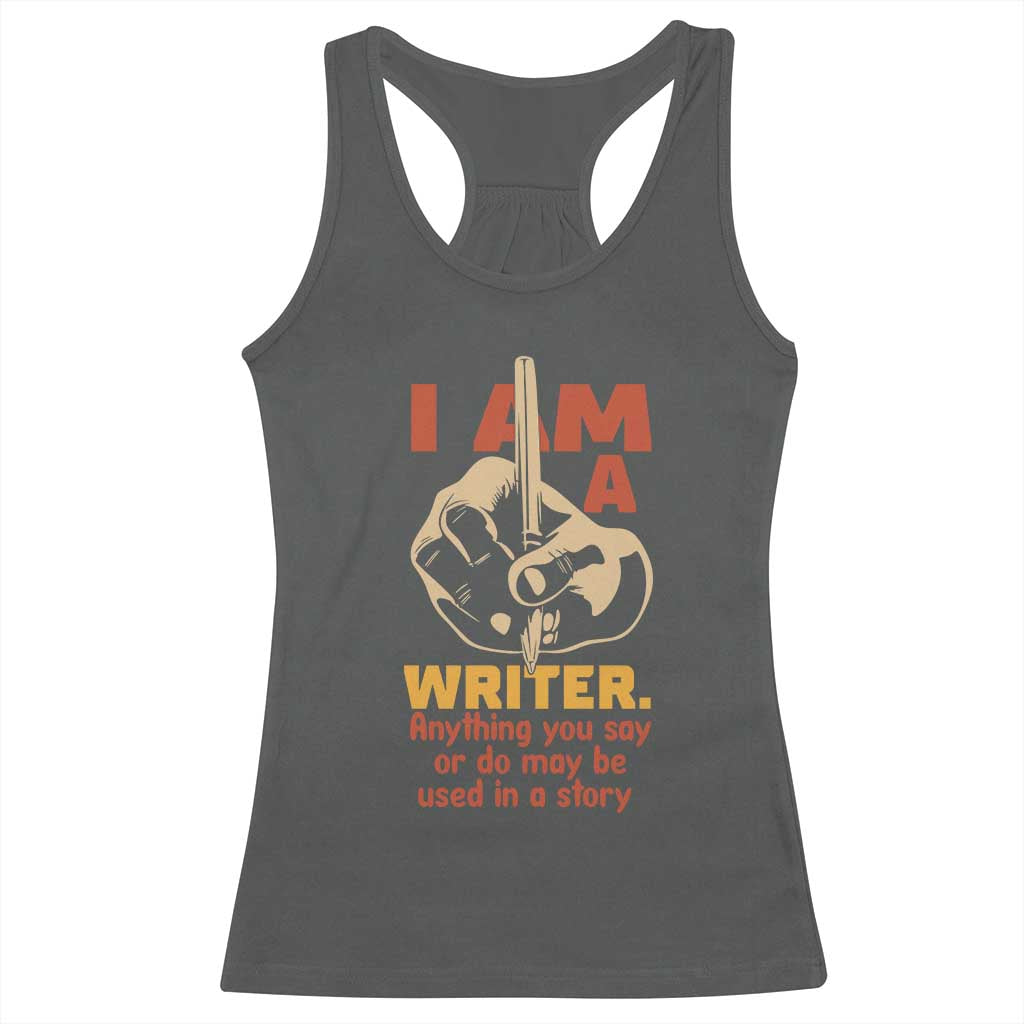 Funny Writer Sarcastic Racerback Tank Top I Am A Writer Anything You Say Or Do May Be Used In A Story - Wonder Print Shop