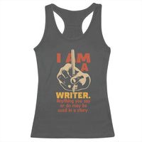 Funny Writer Sarcastic Racerback Tank Top I Am A Writer Anything You Say Or Do May Be Used In A Story - Wonder Print Shop