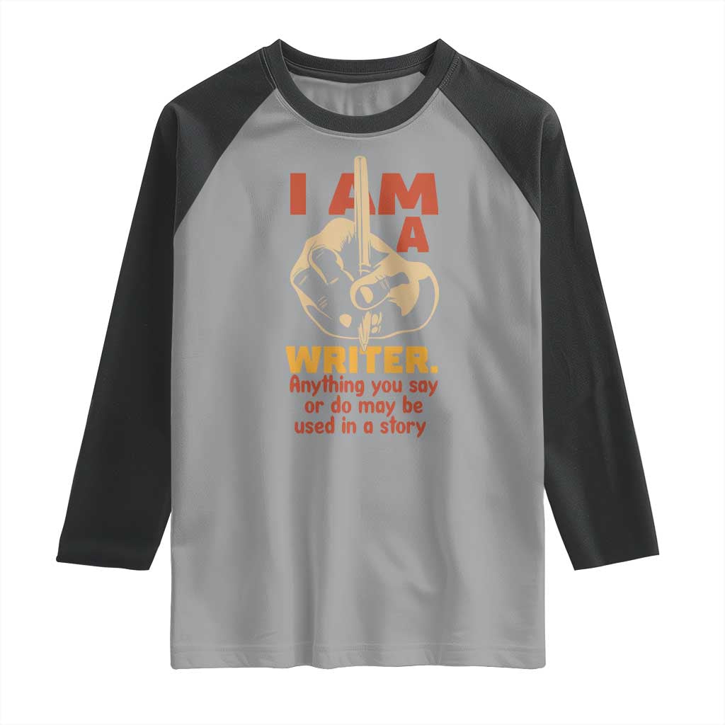 Funny Writer Sarcastic Raglan Shirt I Am A Writer Anything You Say Or Do May Be Used In A Story - Wonder Print Shop