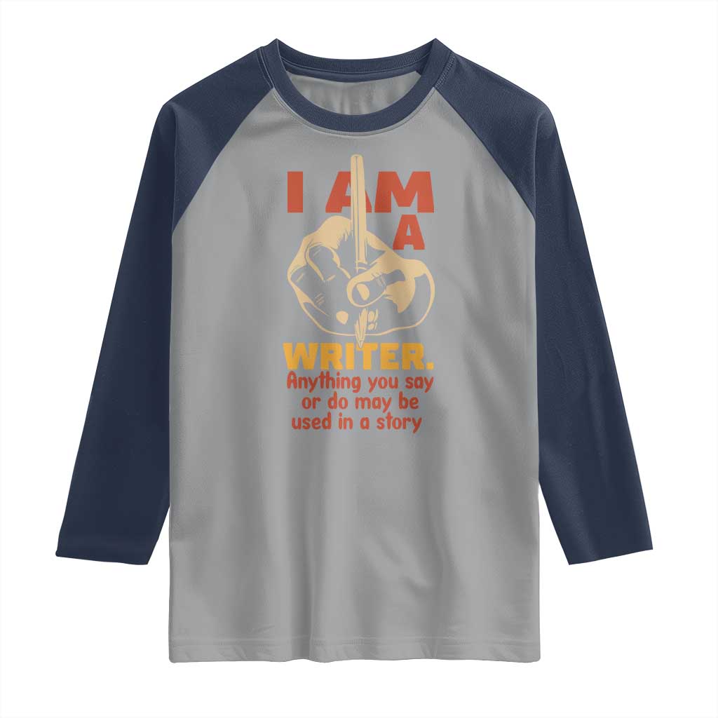 Funny Writer Sarcastic Raglan Shirt I Am A Writer Anything You Say Or Do May Be Used In A Story - Wonder Print Shop
