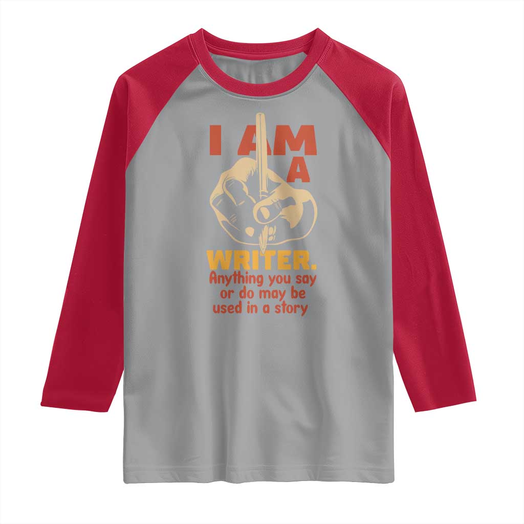 Funny Writer Sarcastic Raglan Shirt I Am A Writer Anything You Say Or Do May Be Used In A Story - Wonder Print Shop