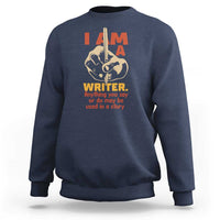 Funny Writer Sarcastic Sweatshirt I Am A Writer Anything You Say Or Do May Be Used In A Story - Wonder Print Shop