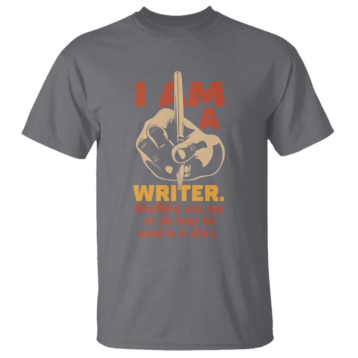 Funny Writer Sarcastic T Shirt I Am A Writer Anything You Say Or Do May Be Used In A Story - Wonder Print Shop