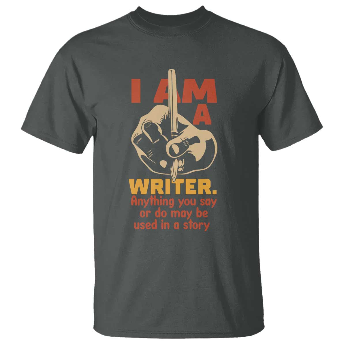 Funny Writer Sarcastic T Shirt I Am A Writer Anything You Say Or Do May Be Used In A Story - Wonder Print Shop