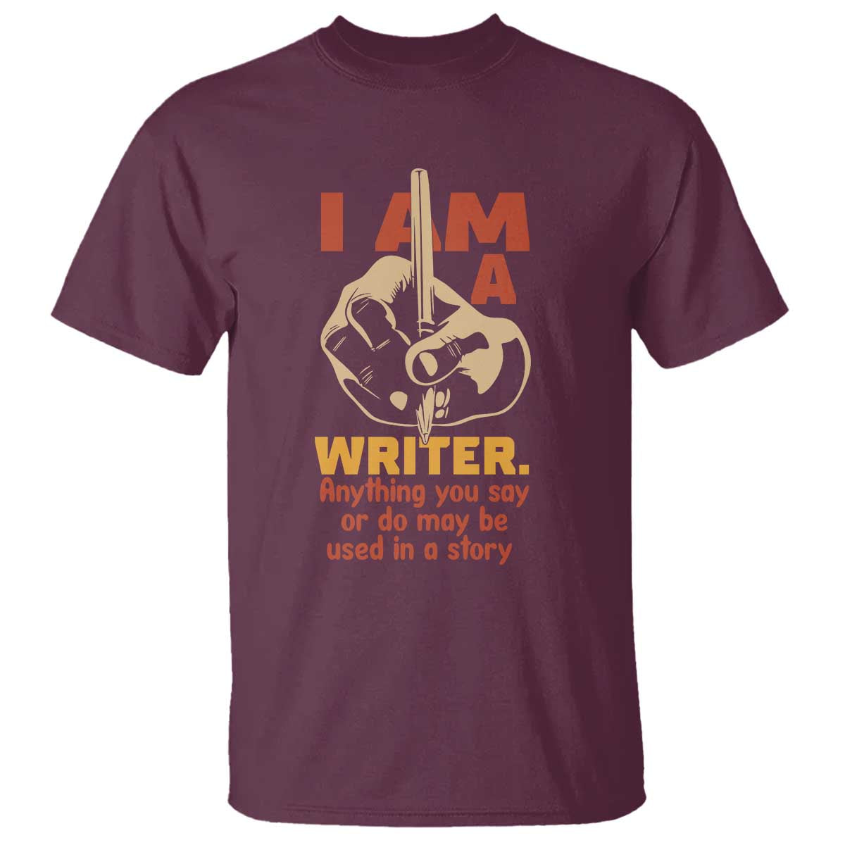 Funny Writer Sarcastic T Shirt I Am A Writer Anything You Say Or Do May Be Used In A Story - Wonder Print Shop
