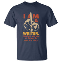 Funny Writer Sarcastic T Shirt I Am A Writer Anything You Say Or Do May Be Used In A Story - Wonder Print Shop