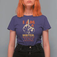 Funny Writer Sarcastic T Shirt For Women I Am A Writer Anything You Say Or Do May Be Used In A Story - Wonder Print Shop
