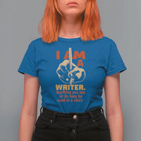 Funny Writer Sarcastic T Shirt For Women I Am A Writer Anything You Say Or Do May Be Used In A Story - Wonder Print Shop