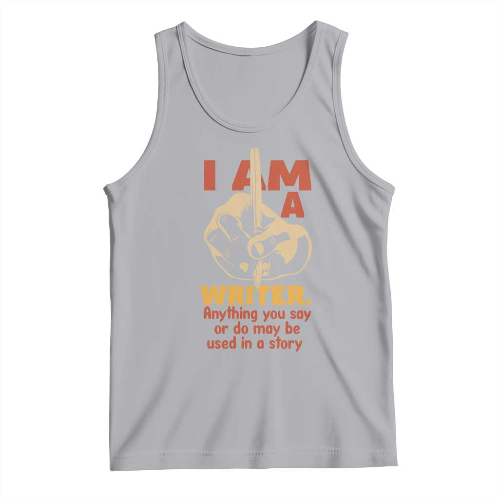 Funny Writer Sarcastic Tank Top I Am A Writer Anything You Say Or Do May Be Used In A Story - Wonder Print Shop