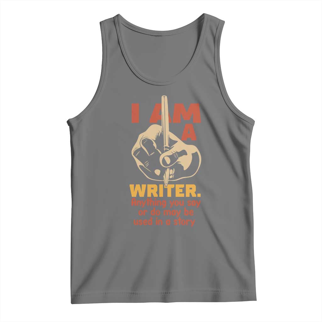 Funny Writer Sarcastic Tank Top I Am A Writer Anything You Say Or Do May Be Used In A Story - Wonder Print Shop