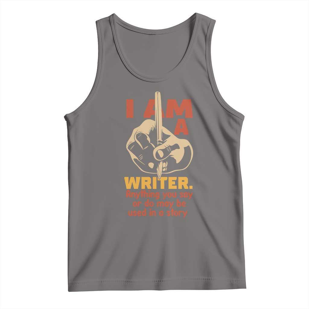 Funny Writer Sarcastic Tank Top I Am A Writer Anything You Say Or Do May Be Used In A Story - Wonder Print Shop