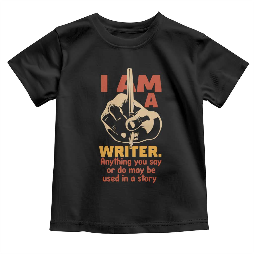 Funny Writer Sarcastic Toddler T Shirt I Am A Writer Anything You Say Or Do May Be Used In A Story - Wonder Print Shop
