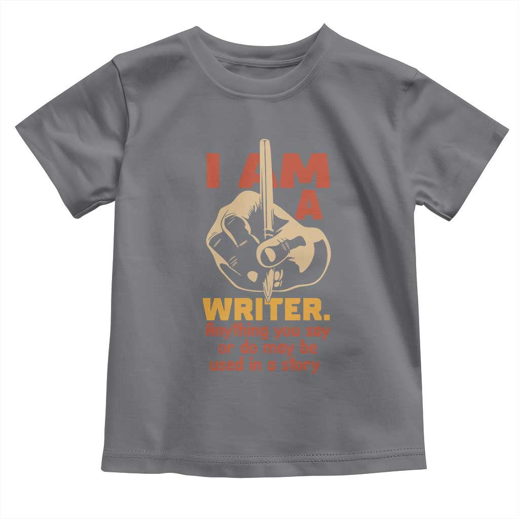 Funny Writer Sarcastic Toddler T Shirt I Am A Writer Anything You Say Or Do May Be Used In A Story - Wonder Print Shop