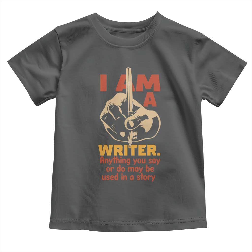 Funny Writer Sarcastic Toddler T Shirt I Am A Writer Anything You Say Or Do May Be Used In A Story - Wonder Print Shop
