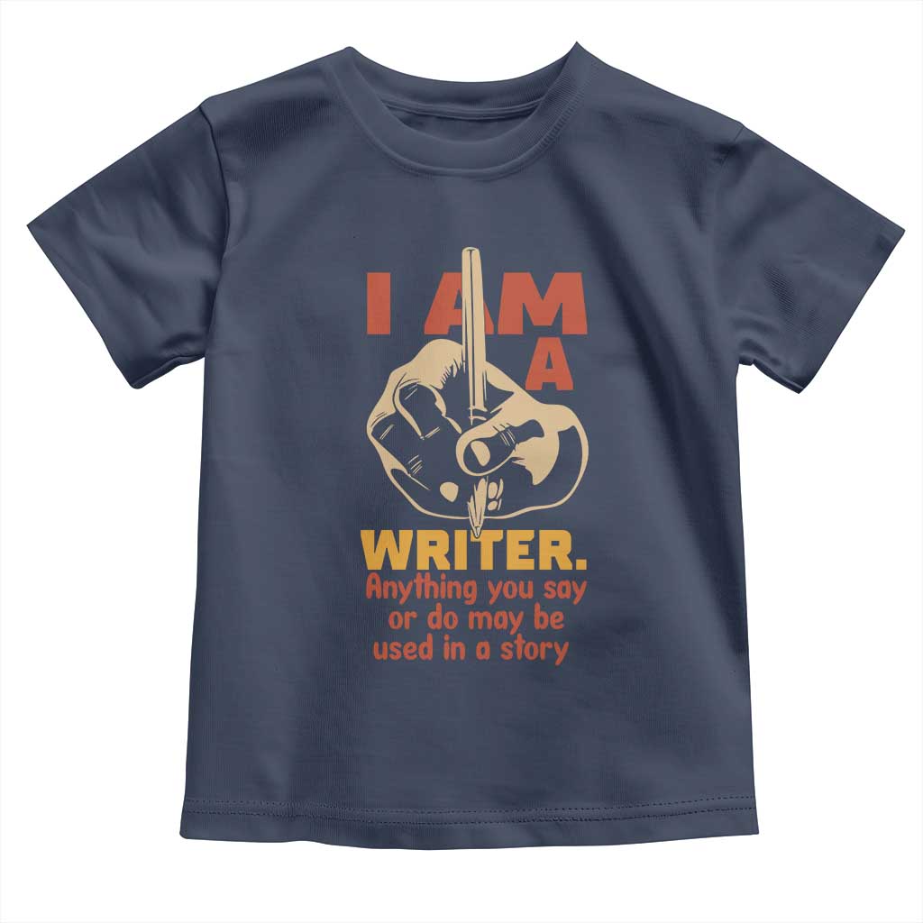 Funny Writer Sarcastic Toddler T Shirt I Am A Writer Anything You Say Or Do May Be Used In A Story - Wonder Print Shop
