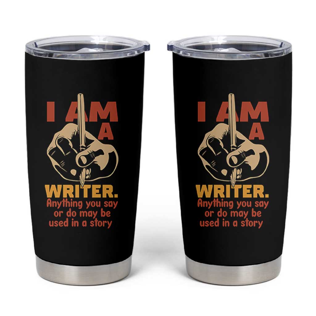 Funny Writer Sarcastic Tumbler Cup I Am A Writer Anything You Say Or Do May Be Used In A Story - Wonder Print Shop