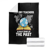 Funny History Teacher Throw Blanket Always Bring Up the Past - Wonder Print Shop